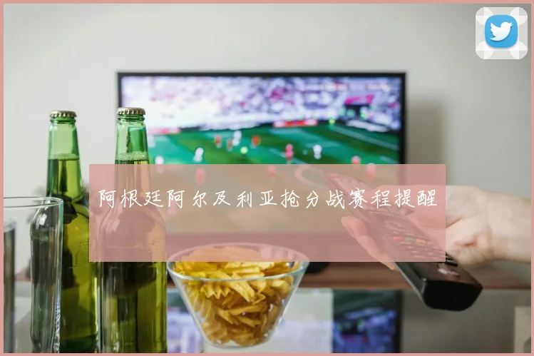 阿根廷阿尔及利亚抢分战赛程提醒
