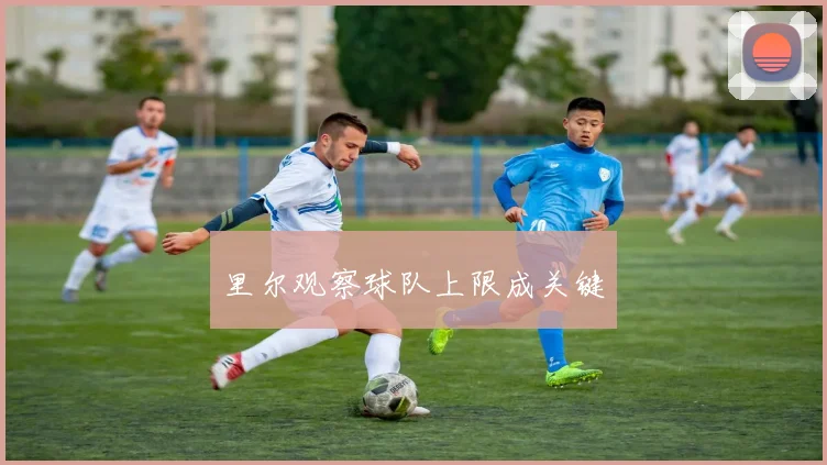 里尔观察球队上限成关键