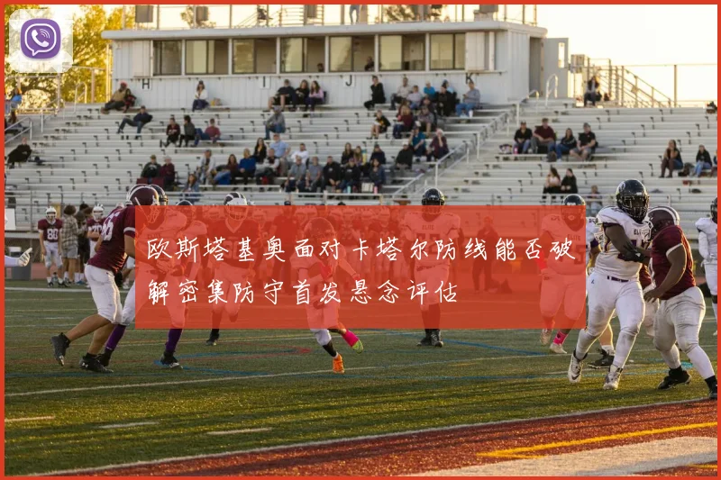 欧斯塔基奥面对卡塔尔防线能否破解密集防守首发悬念评估
