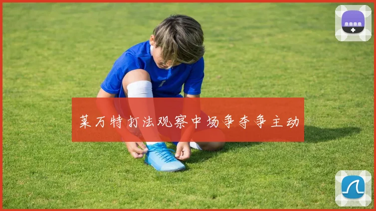 莱万特打法观察中场争夺争主动